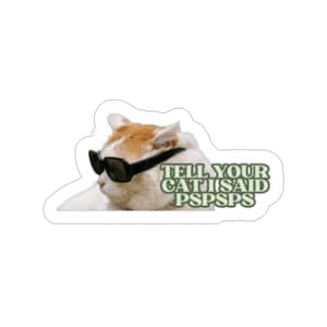 Tell your cat I said pspsps - Die-Cut Sticker | Funny Cat Sticker | 3"x 3" | Waterproof Bumper Sticker Car Laptop Water Bottle Sticker