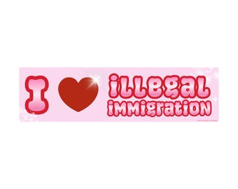 I Love Illegal Immigration Bumper Sticker or Magnet, Funny Political Decal