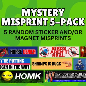 May include: A pack of five random misprinted stickers and/or magnets. The stickers feature various humorous phrases and images, including "Horse Denier," "Birds Aren't Real," and "Shrimps is Bugs." The text "Mystery Misprint 5-Pack" is at the top.