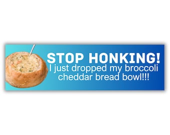 Stop honking! I just dropped my broccoli cheddar bread bowl! | 8.5" x 2.5" | Hydroflask Sticker | Gen Z Meme | Bumper Sticker OR Magnet
