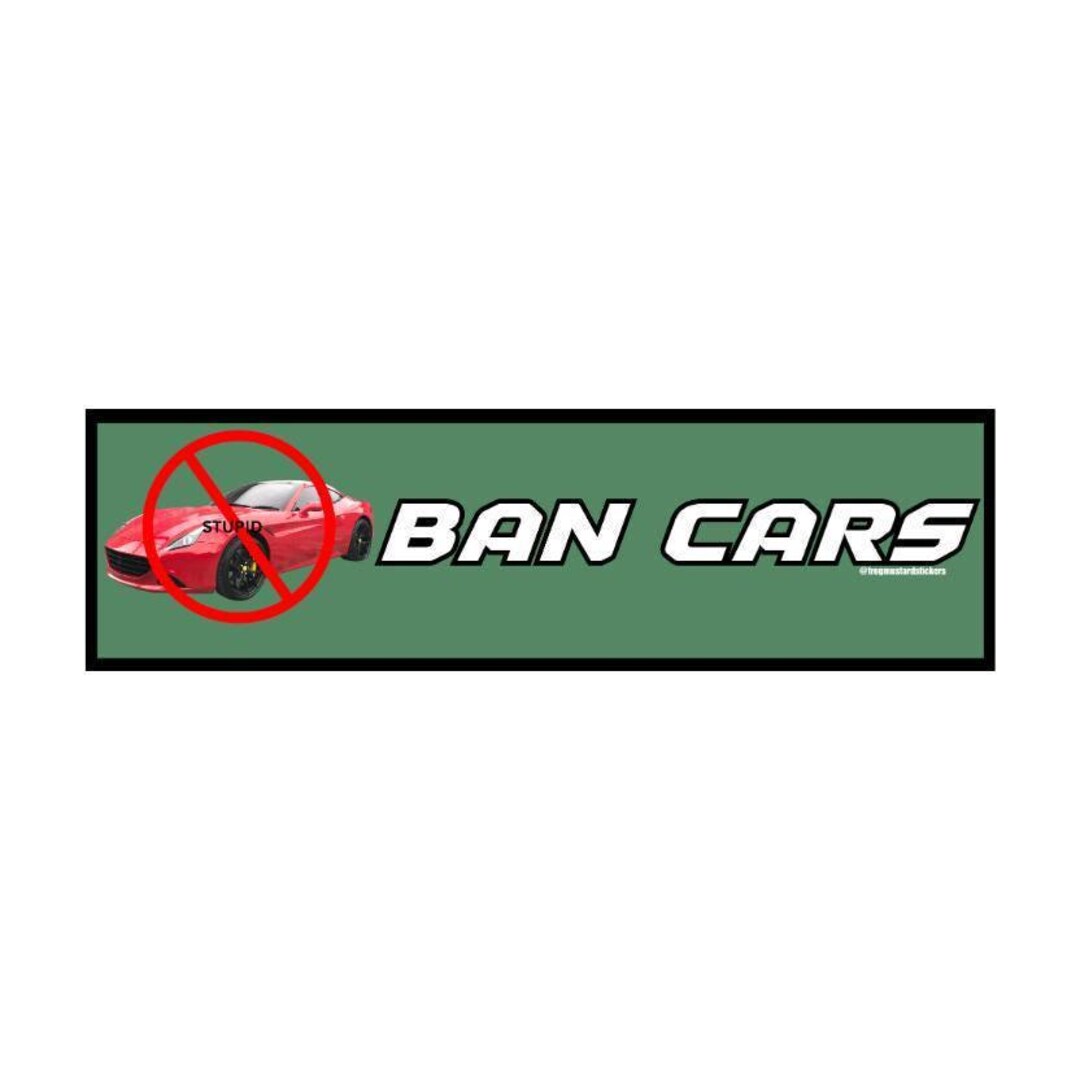 Ban Cars Bumper Sticker or Magnet, Funny Political Satire Car Decal ...