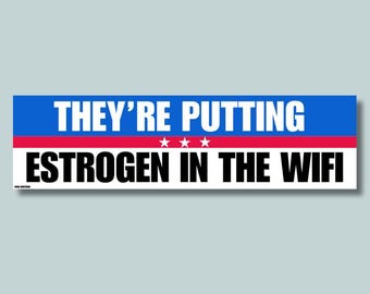 They’re Putting Estrogen in the WiFi Bumper Sticker or Magnet, Funny Conspiracy Meme Car Decal, Waterproof Vinyl Satire Gift
