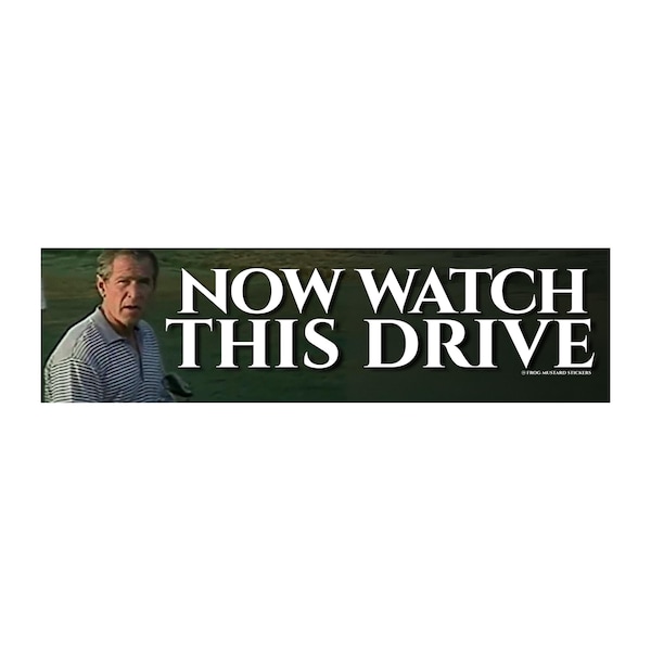 Now Watch This Drive George Bush Bumper Sticker or Magnet, Funny Political Meme Car Decal, Waterproof Vinyl Gift