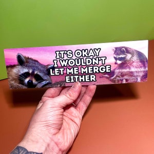 It's okay, I wouldn't let me merge either - Raccoon Bumper Sticker OR Magnet | Satire | Cute Marsupial | Cute Cat | Gen Z Humor  8.5" x 2.5"