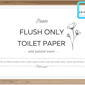 May include: A white sign with black text in a wooden frame. The sign reads "Please Flush Only Toilet Paper - and natural waste - Do not flush sanitary items, wipes, paper towels, cash and credit cards, hopes and dreams. Thank you!"  A simple black line drawing of a flower is in the upper right corner of the sign.