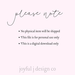 May include: A digital download notice with the text "Please note" and three bullet points: "No physical item will be shipped", "This file is for personal use only", and "This is a digital download only". The text "joyful j design co" is at the bottom of the image.