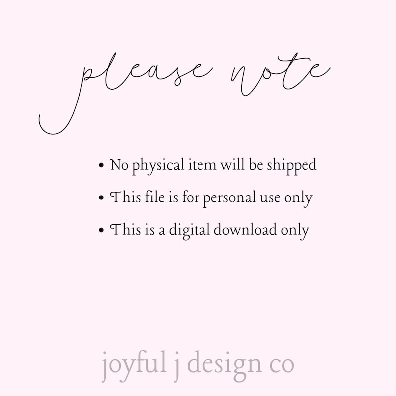May include: A digital download notice with the text "Please note" and three bullet points: "No physical item will be shipped", "This file is for personal use only", and "This is a digital download only". The text "joyful j design co" is at the bottom of the image.