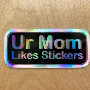 Ur Mom Likes Stickers, Holographic Sticker, Die Cut Sticker, Funny Sticker