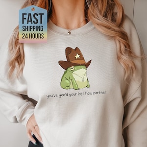 You've Yee'd Your, Last Haw Partner Sweatshirt, Funny Frog Hoodie, Frog Lover Gift, Gift for Her, Funny Gift, Cute Hoodie, Trendy Sweatshirt