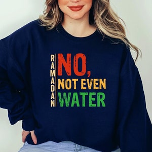No Not Even Water Ramadan Sweatshirt, Gift for Ramadan, Eid Mubarak, Family Ramadan Hooodie, Ramadan Mubarak, Ramadan Kareem Sweatshirt,