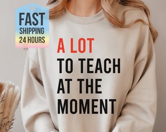 A Lot To Teach At The Moment Sweatshirt, Teacher Hoodie, Teacher Appreciation Hoody