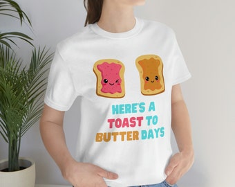 Toast To Butter Days - Cute and Funny Peanut Butter & Jelly Tshirt