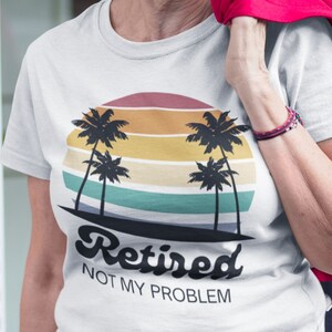 Shirt RETIRED Not my problem shirt retro SUMMER T Shirt summer gifts for him beach shirt summer t shirt holiday shirt Retired Holiday shirt
