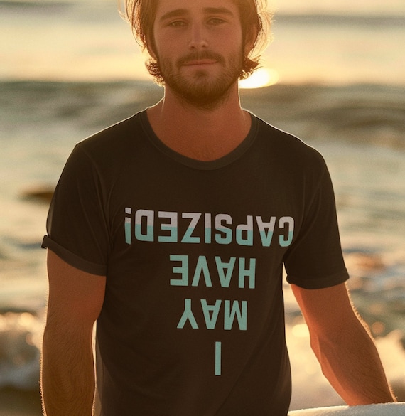 I MAY HAVE CAPSIZED? Upside Down Text T-Shirt for Water Sports Enthusiasts | Boating, Kayaking, Surfboarding, Canoeing, Paddleboarding Gift