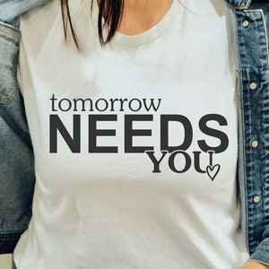 Tomorrow Needs You SVG, Mental Health Svg, Inspirational Quote Svg, Positive Quote Svg, Tomorrow Needs You Cut Files, Cricut, Png, Svg