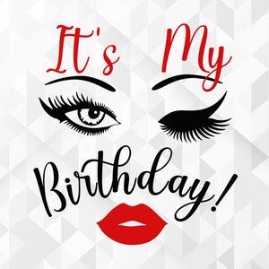 È il mio compleanno SVG, Labbra Svg, Occhi Svg, Ciglia Svg, Sopracciglia Svg, Camicia di compleanno Lady Svg, Donna Svg, Cut Files, Cricut, Png, Svg