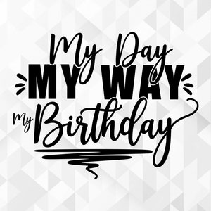 La mia giornata a modo mio compleanno SVG, festa di compleanno Svg, camicia di compleanno Svg, è il mio compleanno Svg, il mio giorno a modo mio tagliare file, Cricut, Png, Svg