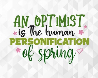An Optimist Is The Human Personification Of Spring SVG, Spring Svg, Hello Spring Svg, Spring Cut Files, Cricut, Png, Svg