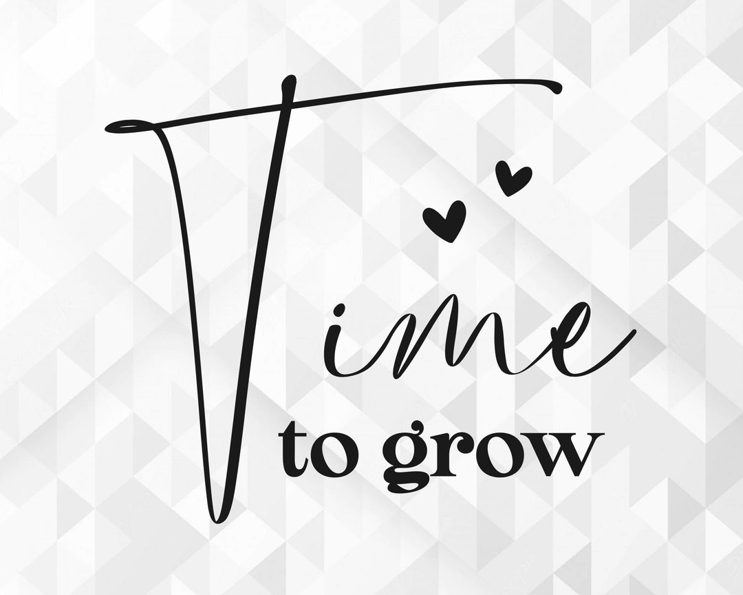 Time to Grow SVG, Motivational Svg, Inspirational Svg, Self Worth Svg