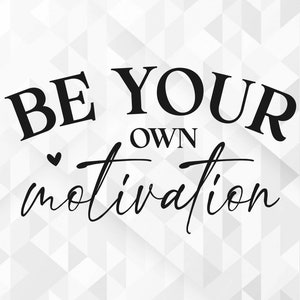 Seien Sie Ihre eigene Motivation SVG, motivierendes SVG, inspirierendes SVG, Selbstwert-Svg, Selbstliebe-Svg, positives SVG, geschnittene Dateien, Cricut, Png, Svg