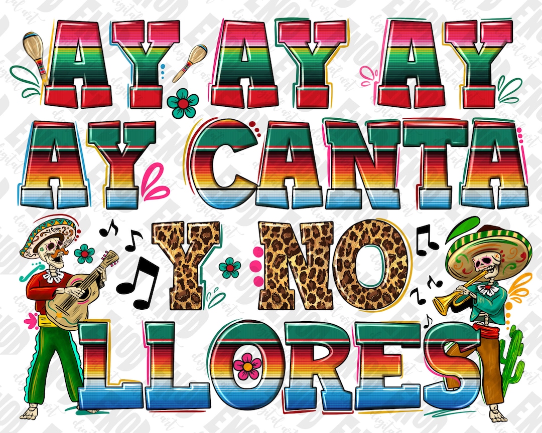 Ay Ay Ay Ay Canta Y No Llores Png Sublimation Design Download - Etsy