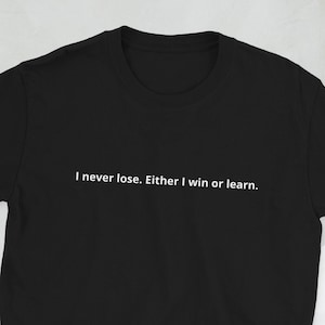 I never lose. Either I win or learn. T-Shirt Unisex Quote Shirt, Motivational T Shirt