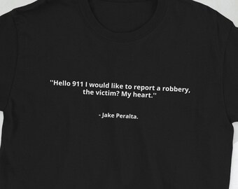 Brooklyn 99 T-Shirt ''Hello 911 I would like to report a robbery, the victim? My heart.'' Quote Shirt, Jake Peralta Quote, Funny Quote Shirt