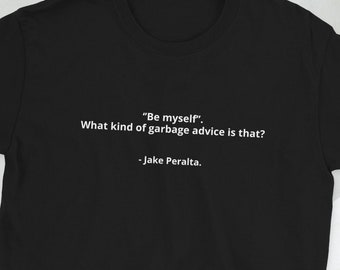 Brooklyn 99 T-Shirt ‘’Be myself, What kind of garbage advice is that?'' Quote Shirt, Jake Peralta Quote, Funny Quote Shirt
