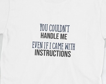 Je zou me niet aankunnen, zelfs als ik met instructies kwam T-shirt Unisex Quote Shirt, Cool Funny T Shirt