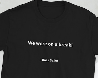 Friends ''We were on a break'' T-Shirt friends tshirt, Ross Geller shirt, friends shirt unisex