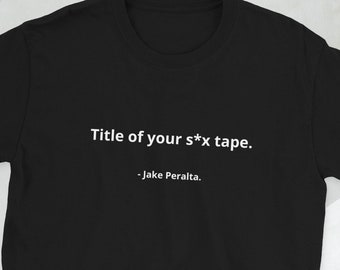 Brooklyn 99 ''Title Of Your Sex Tape.'' T-Shirt Jake Peralta Quote Shirt, Funny Quote Shirt