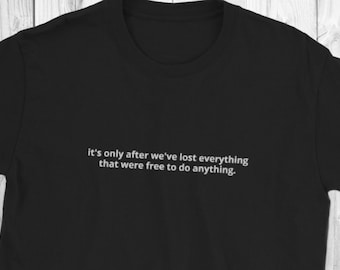 Short-Sleeve T-Shirt ''it's only after we've lost everything that were free to do anything.'' Inspirational quote, fight club