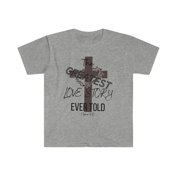 The Greatest Love Story Ever Told T Shirt, Womens T shirt, Mens Tshirt, gift for her, gift for him, The Cross, Love, 1 John 410