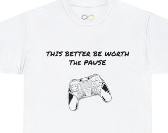 Unisex Cotton T-Shirt - 'This Better Be Worth The Pause' - Casual Wear for Gamers - Gift for Gaming - Present