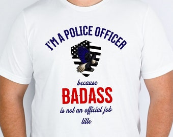 Police Officer Shirt, Law Enforcement T-shirt, Badass Cop Shirt, I am a Police Officer Shirt, Back the Blue Shirt, Unisex Police Shirt