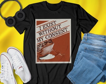I Exist Without My Consent Frog Meme T-Shirt