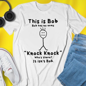 This Is Bob Bob Has No Arms Knock Knock Whos There It Isnt Bob T-Shirt, Knock Knock Jokes, Humor Shirt, Funny Shirt, Bob Shirt