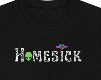 Homesick Alien and Ufo-Unisex T- Alien T shirt- Ufo Fan Gift- Funny gift shirt-Area 51 shirt- Paranormal gift-- gift for him- gift for her