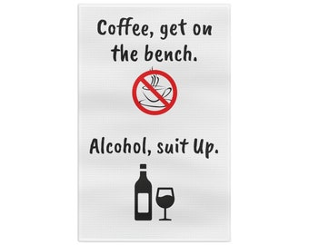 Coffee, get on the bench! Alcohol, Suit Up! Funny tea towel - Sarcastic gift - Wine Lovers gift idea- Bartender gift- gift for her