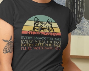 Every Snack You Make, Every Meal You Bake, Every Bite You Take-Cat Lovers T Shirt- Cat Owner Shirt-Pet Owner Gift-Cat Mom-Cat Dad