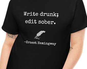 Perfect T shirt for a Writer * Write drunk; edit sober said Ernest Hemingway | Author gift|Writer gift| Author Shirt|Mens shirt|Womens shirt