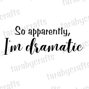 Könnte beinhalten: Schwarz-weißes Text-Grafik, das "So apparently, I'm dramatic" lautet.