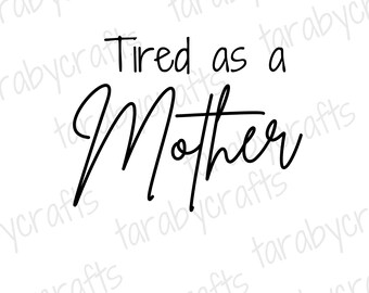 Tired as a Mother SVG - Mother's Day Shirt Design (Digital Download)