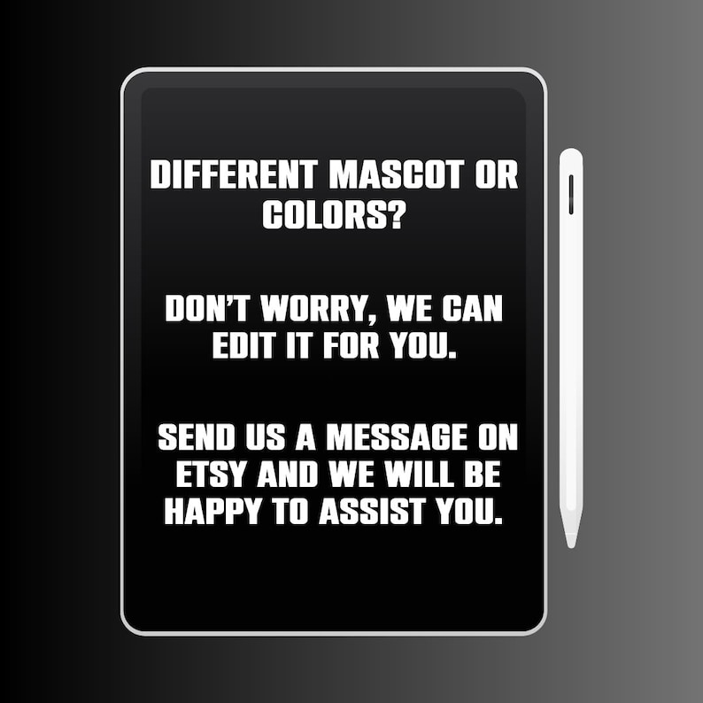 May include: A black digital tablet with white text that reads: "DIFFERENT MASCOT OR COLORS? DON'T WORRY, WE CAN EDIT IT FOR YOU. SEND US A MESSAGE ON ETSY AND WE WILL BE HAPPY TO ASSIST YOU." A white stylus is on the right.