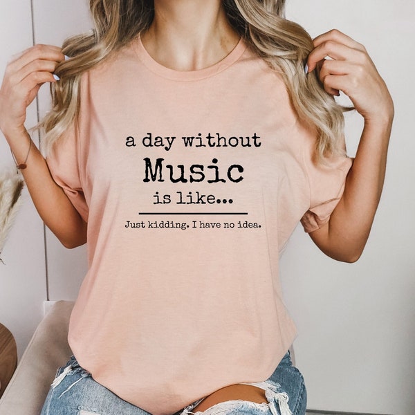 A day without Music is like Shirt,Gift For Musician or Music Lovers, Tshirt Men's & Women's, Music T Shirt, Music Lover Gift