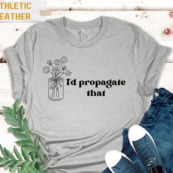 I'd Propagate That Shirt, Plant Decor, Funny Plant Sign, Propagation Plant Tee, Plant Tee, Plant Lover Gift Shirt, Plant Lover Mom Gift Tee