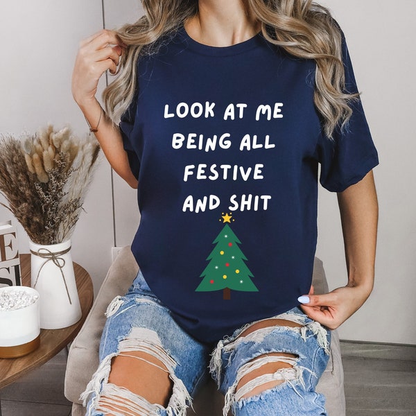 Look At Me Being All Festive And Shit Funny Christmas T-shirt, Funny Xmas T-shirt, Christmas Tree Shirt, Xmas Tee, Funny Saying Shirt