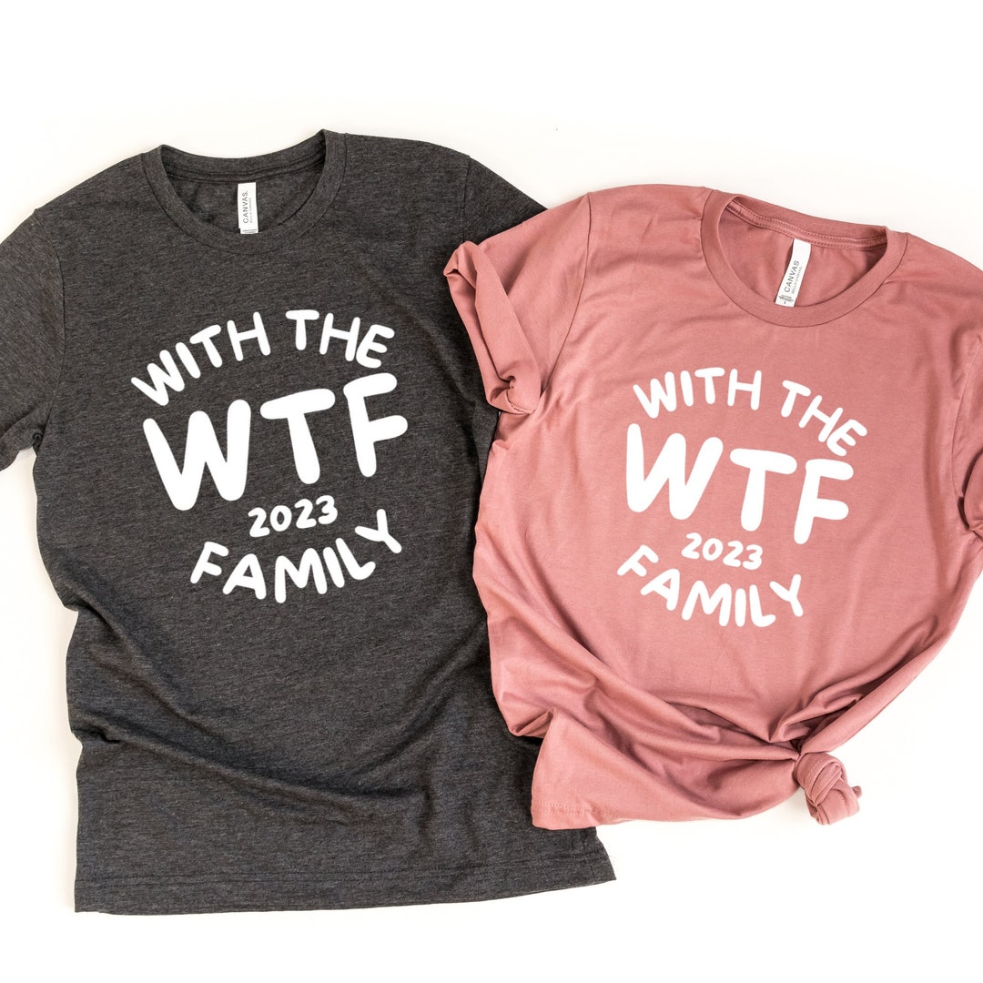 With WTF Family Shirts, WTF 2023, Matching Shirt, Family Shirts