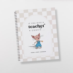 Peut inclure: Un carnet à spirales avec une couverture à carreaux beige et blanc. Le devant présente un cadre en arche avec le texte "IF YOU GIVE A TEACHER A COOKIE...", une souris dessin animé en salopette bleue tenant un biscuit et "FROM: JIMMY JOHNSON".