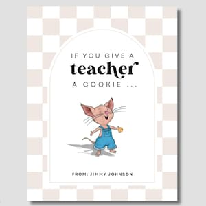 May include: A white card with a checkered background and a cartoon mouse holding a cookie. The card says "If you give a teacher a cookie..." and "From: Jimmy Johnson".